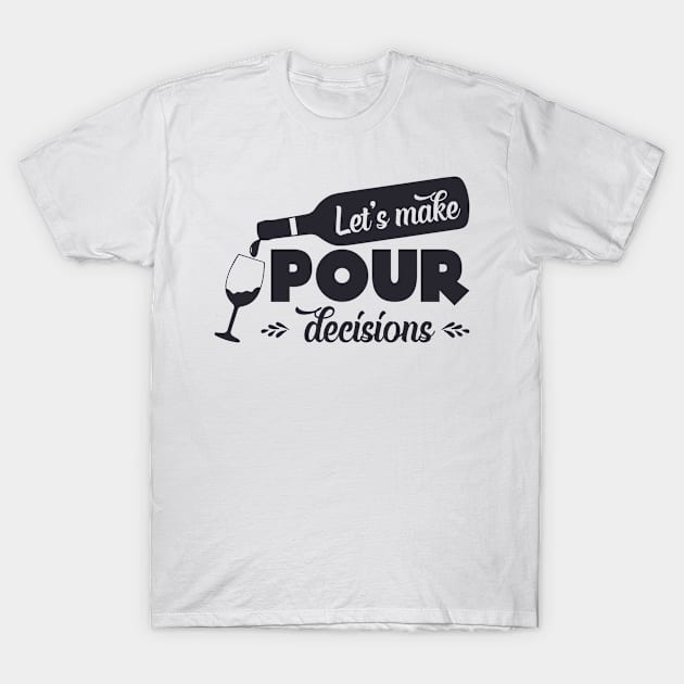 Let's Make Pour Decisions Funny Sarcastic Gift for Wine Lover T-Shirt by My Dad's Still Punk